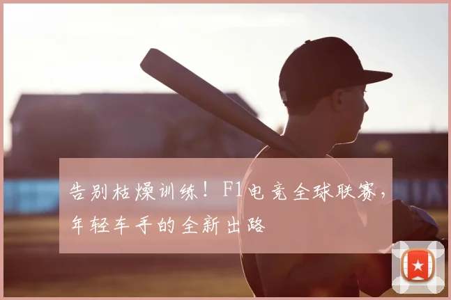 告别枯燥训练！F1电竞全球联赛，年轻车手的全新出路