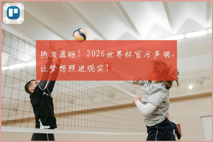热泪盈眶！2026世界杯官方声明，让梦想照进现实！