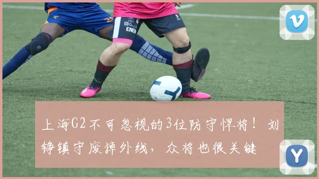 上海G2不可忽视的3位防守悍将！刘铮镇守废掉外线，众将也很关键