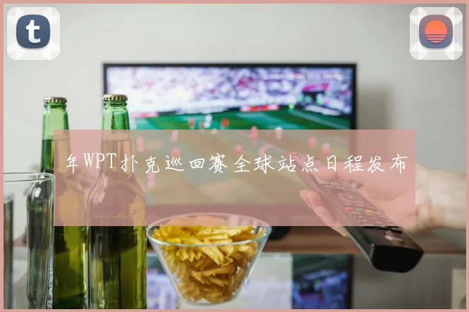年WPT扑克巡回赛全球站点日程发布