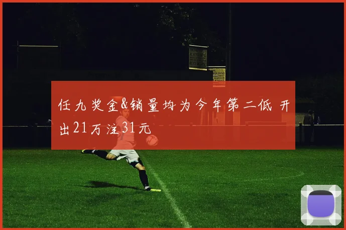 任九奖金&销量均为今年第二低 开出21万注31元