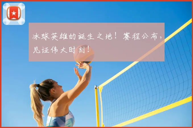 冰球英雄的诞生之地！赛程公布，见证伟大时刻！