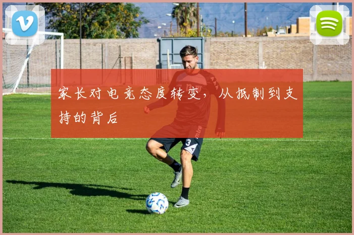家长对电竞态度转变,从抵制到支持的背后