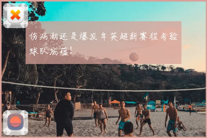 伤病潮还是爆发年英超新赛程考验球队底蕴！
