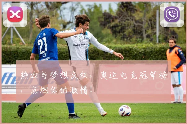 热血与梦想交织，奥运电竞冠军榜，点燃你的激情！