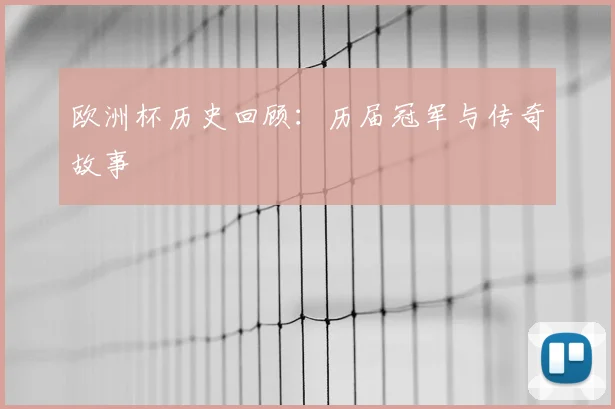欧洲杯历史回顾:历届冠军与传奇故事
