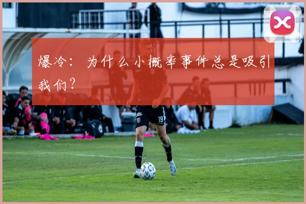 爆冷:为什么小概率事件总是吸引我们?