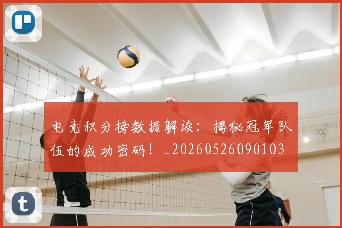 电竞积分榜数据解读：揭秘冠军队伍的成功密码！_20260526090103