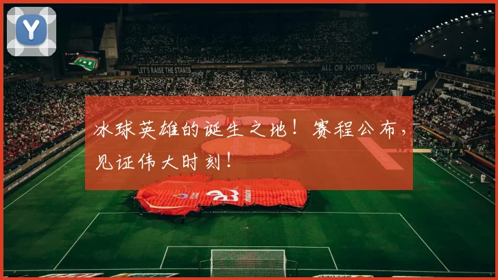 冰球英雄的诞生之地！赛程公布，见证伟大时刻！