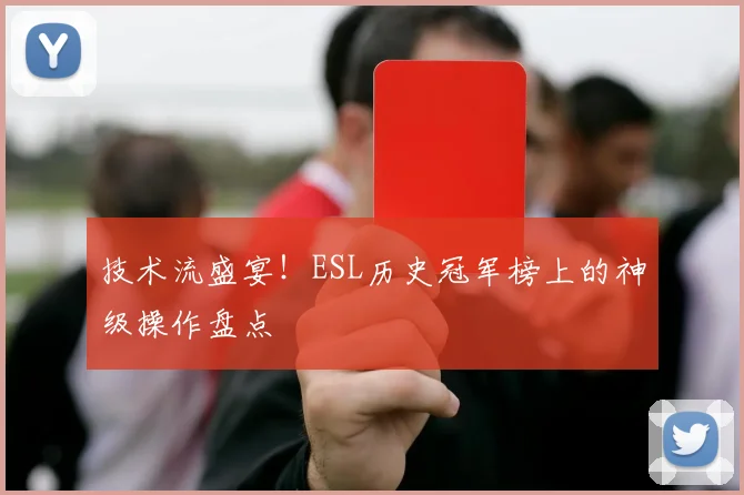 技术流盛宴!ESL历史冠军榜上的神级操作盘点