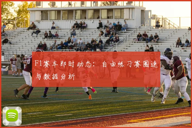 F1赛车即时动态:自由练习赛圈速与数据分析