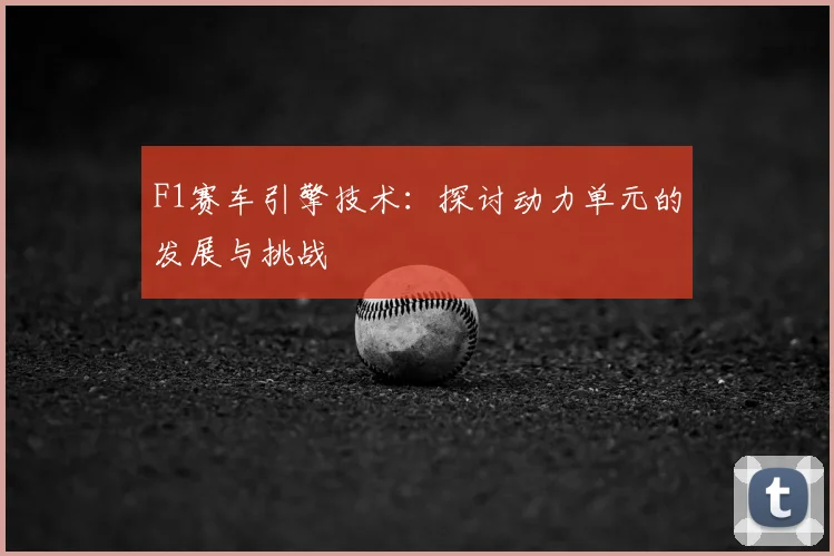 F1赛车引擎技术:探讨动力单元的发展与挑战